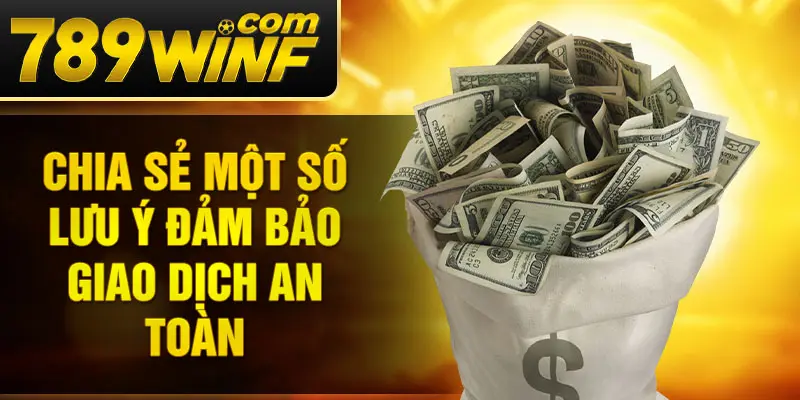 Chia sẻ một số lưu ý đảm bảo giao dịch an toàn