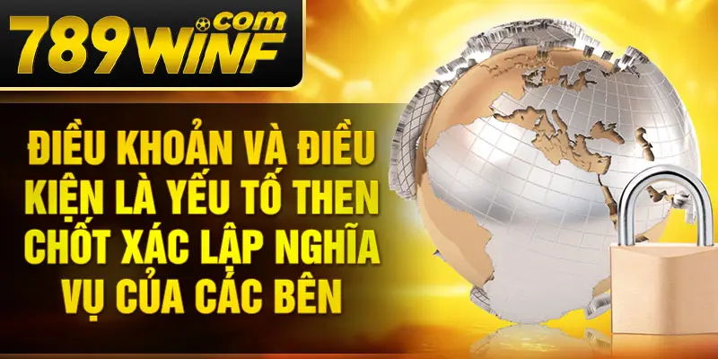 Điều khoản và điều kiện là yếu tố then chốt xác lập nghĩa vụ của các bên