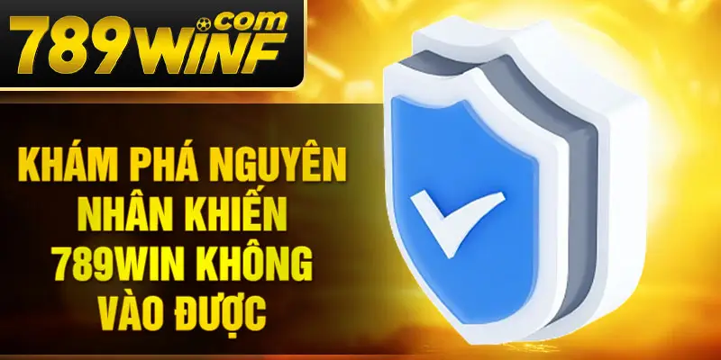 Khám phá nguyên nhân khiến 789Win không vào được