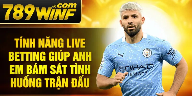 Tính năng live betting giúp anh em bám sát tình huống trận đấu